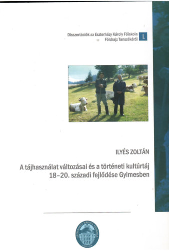 Ily�s Zolt�n - A t�jhaszn�lat v�ltoz�sai �s a t�rt�neti kulturt�j 18-20. sz�zadi fejl�d�se Gyimesben