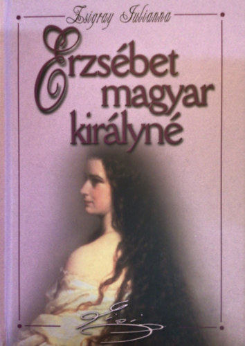 Zsigray Julianna - Erzsbet magyar kirlyn