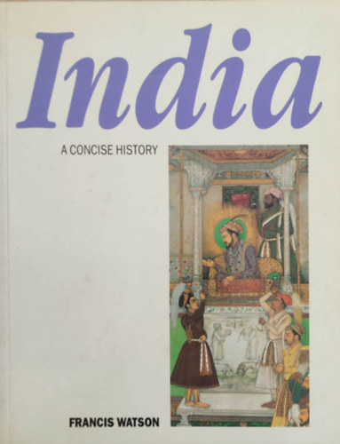 Francis Watson - India - A concise history (India - t�m�r t�rt�nelem - Angol nyelv�)