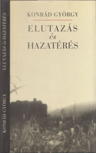Szerz Konrd Gyrgy Szerkeszt Gal Tekla - Elutazs s hazatrs - nletrajzi regny
