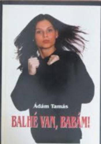 �d�m Tam�s - Balh� van, bab�m! - Riportok 1989-1997