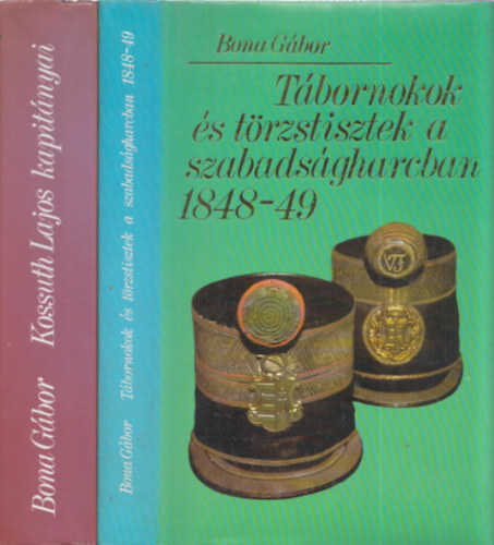 Bona Gbor - Kossuth Lajos kapitnyai + Tbornokok s trzstisztek a szabadsgharcban 1848-49 (2db knyv)