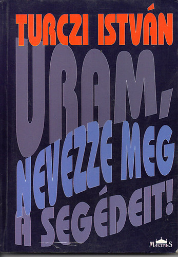 Turczi Istvn - Uram,nevezze meg a segdeit!