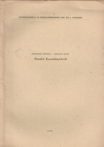 Zsoldos Jenő Scheiber Sándor - Tizenkét Kosztolányi-levél (Különlenyomat az Irodalomtörténet 1959. évi 1. számából)
