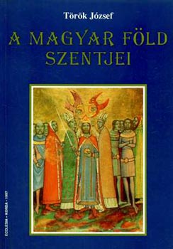 T�r�k J�zsef - A magyar f�ld szentjei