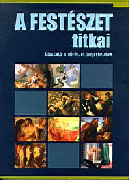 Alexander Sturgis (főszerk.) - A festészet titkai (útmutató a művészet megértéséhez)