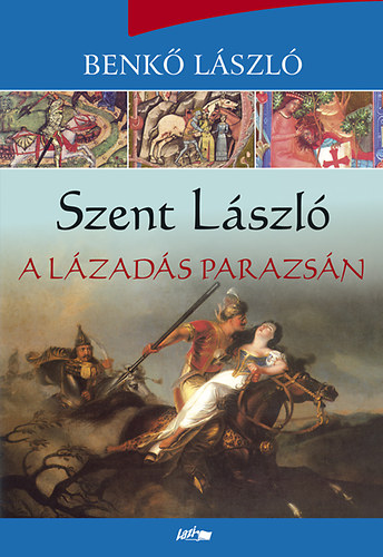 Benk Lszl - Szent Lszl - A lzads parazsn