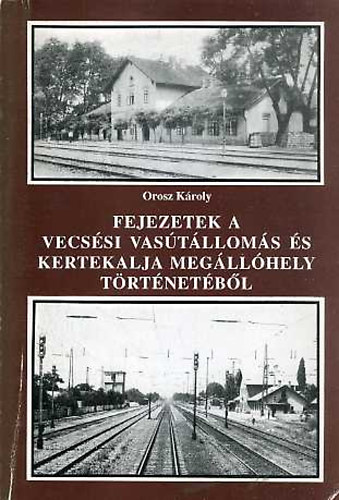 Orosz Kroly - Fejezetek a vecssi vastlloms s Kertekalja megllhely trtnetbl