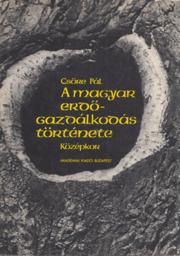 Cs�re P�l - A magyar erd�gazd�lkod�s t�rt�nete (k�z�pkor)