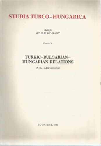 Gy. Kldy-Nagy  (szerk.) - Studia Turco-Hungarica V. - Turkic-Bulgarian-Hungarian relations (VIth-XIth Centuries)