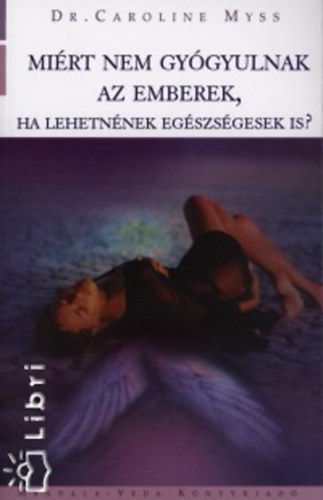 Dr. Caroline Myss - Mirt nem gygyulnak az emberek, ha lehetnnek egszsgesek is?