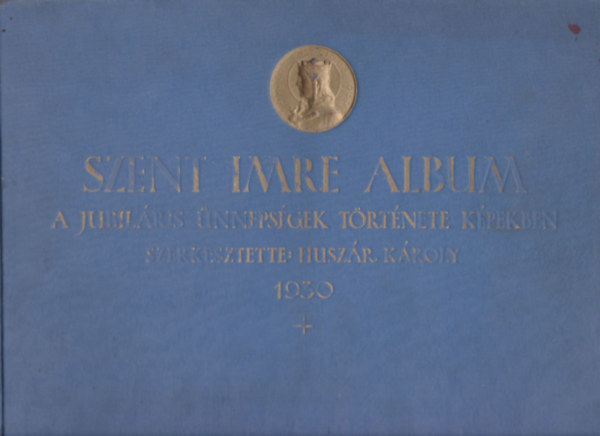 Husz�r K�roly  (szerk.) - Szent Imre album (A jubil�ris �nneps�gek t�rt�nete k�pekben)