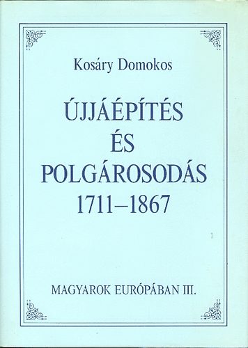 Kos�ry Domokos - �jj��p�t�s �s polg�rosod�s 1711-1867 (Magyarok Eur�p�ban)