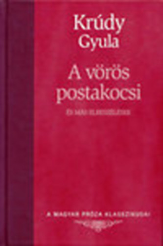 Krúdy Gyula - A vörös postakocsi és más elbeszélések (A magyar próza klasszikusai)