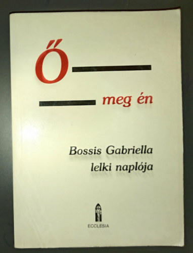 Bossis Gabriella - � meg �n - Lelki besz�lget�sek. Bossis Gabriella napl�ja, II. k�tet (1944 - 1950) : Az �nekek �neke az �jsz�vets�g ,,nyelv�n"