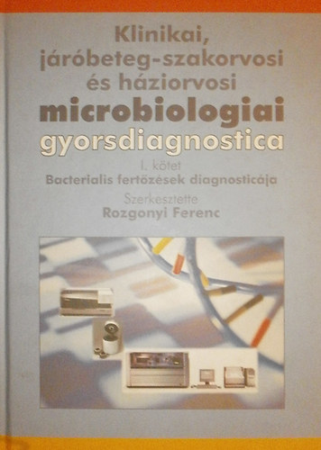 Rozgonyi Ferenc - Klinikai, j�r�beteg-szakorvosi �s h�ziorvosi microbiol�giai gyorsdiagnostica - I. k�tet