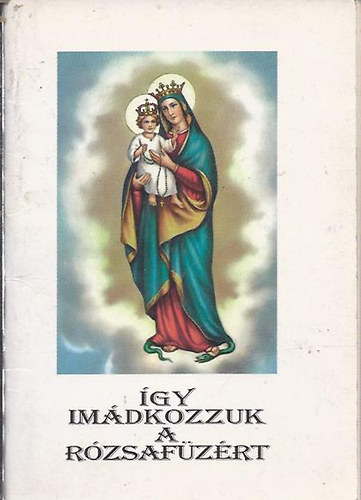 Kerekes Jzsef szerk. - gy imdkozzuk a Rzsafzrt