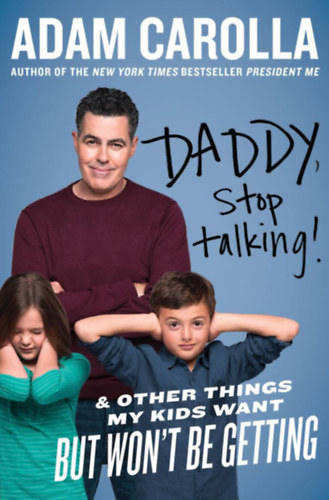 Adam Carolla - Daddy, Stop Talking! And Other Things My Kids Want But Won't Be Getting