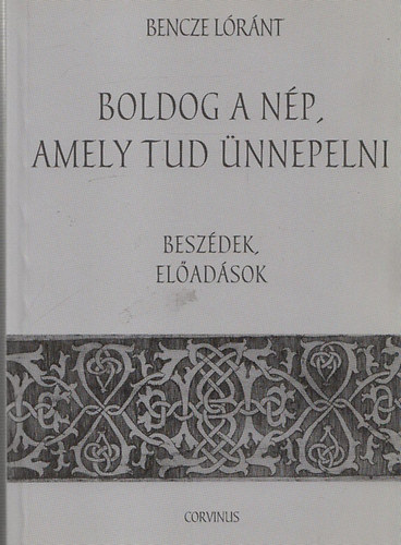 Bencze Lóránt - Boldog a nép, amely tud ünnepelni
