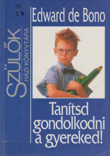 Edward De Bono - Tantsd gondolkodni a gyereked! - Szlk hziknyvtra