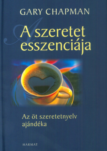 Gary Chapman - A szeretet esszencija - Az t szeretetnyelv ajndka