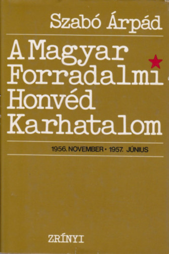 Szab rpd - A Magyar Forradalmi Honvd Karhatalom (1956.nov - 1957.jn.)