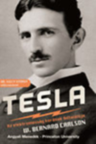 W. Bernard Carlson - Tesla - Az elektromossg kornak feltallja