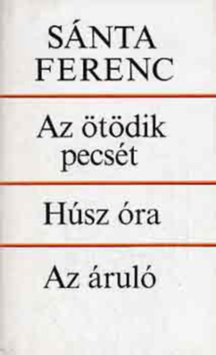Sánta Ferenc - Húsz óra-Az ötödik pecsét-Az áruló
