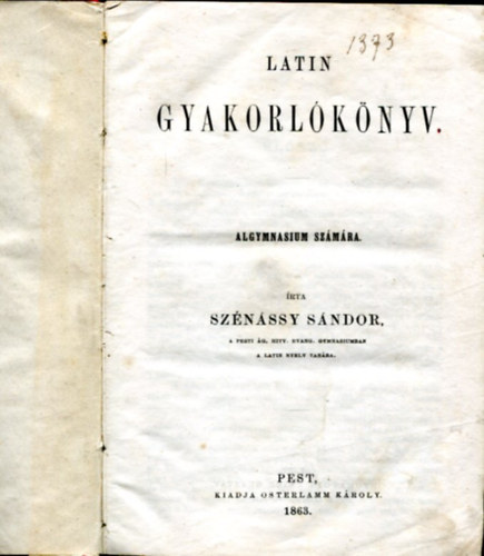 Sz�n�ssy S�ndor - Latin gyakorl�k�nyv algymnazium sz�m�ra (1863)