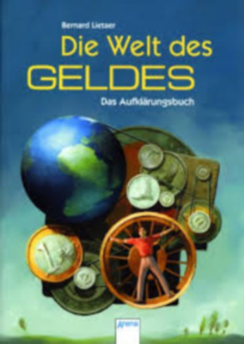 Bernard Lietaer - Die Welt des Geldes - Das Aufklarungsbuch (A pnz vilga - A felvilgosods knyve)