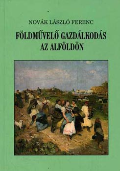 Novk Lszl Ferenc - Fldmvel gazdlkods az Alfldn