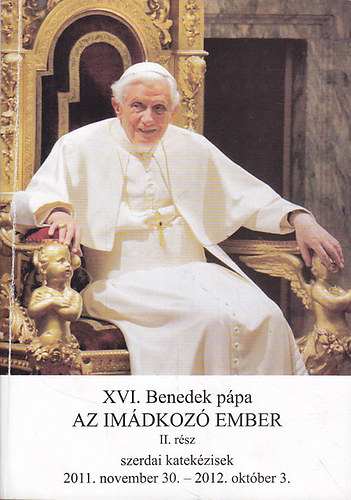 XVI. Benedek Ppa - Az imdkoz ember II. rsz. szerdai katekzisek 2011. november 30. - 2012. oktber 3.