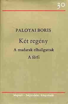 Palotai Boris - Két regény (A madarak elhallgattak-A férfi)