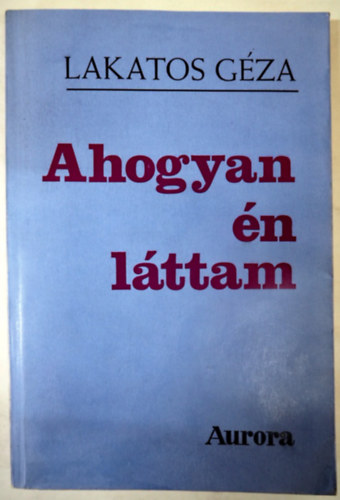 Lakatos Géza - Ahogyan én láttam (Emigráns kiadás, 1981)