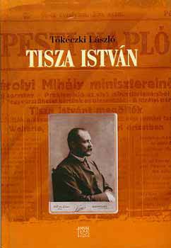 T�k�czki L�szl� - Tisza Istv�n eszmei, politikai arca