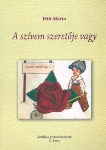 Witt M�rta - A sz�vem szeret�je vagy - Orosh�za gyemekszemmel II. k�tet