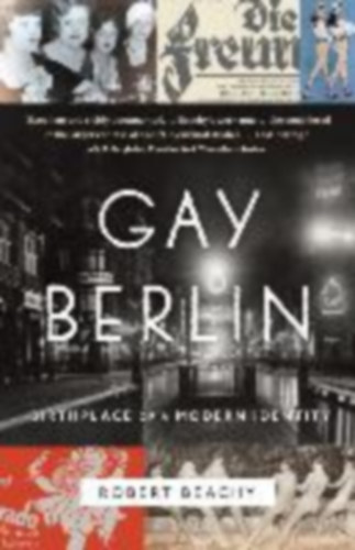 Robert Beachy - Gay Berlin: Birthplace of a Modern Identity ("A modern identits szlhelye" angol nyelven)