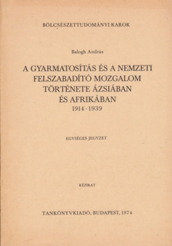 Balogh Andrs - A gyarmatosts s a nemzeti felszabadt mozgalom trtnete zsiban s Afrikban 1914-1939 egysges jegyzet