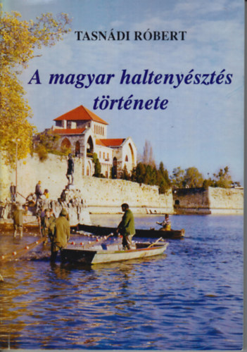 Tasnádi Róbert - A magyar haltenyésztés története
