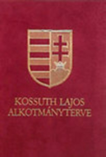 Kossuth Lajos alkotmnyterve (Javaslat Magyar Orszg jv politicai szervezett illetleg- tekintettel a nemzetisgi krds megoldsra)