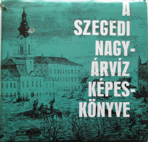 Tth Bla - A szegedi nagyrvz kpesknyve