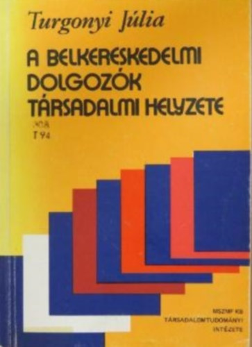 Turgonyi Jlia  (szerk.) - A belkereskedelmi dolgozk trsadalmi helyzete