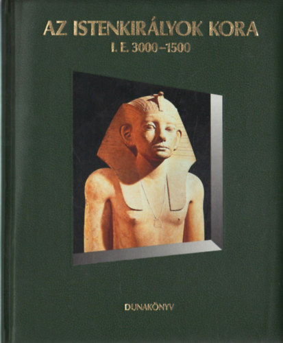 Dunak�nyv Kiad� - Az istenkir�lyok kora i.e. 3000-1500