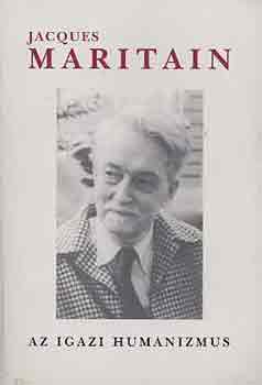 Jacques Martain - Az igazi humanizmus