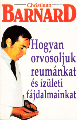 Christiaan Barnard - Hogyan orvosoljuk reum�nkat �s �z�leti f�jdalmainkat