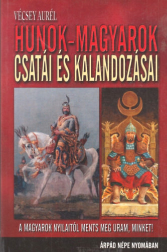 V�csey Aur�l - Hunok-magyarok csat�i �s kalandoz�sai - �rp�d n�pe nyom�ban