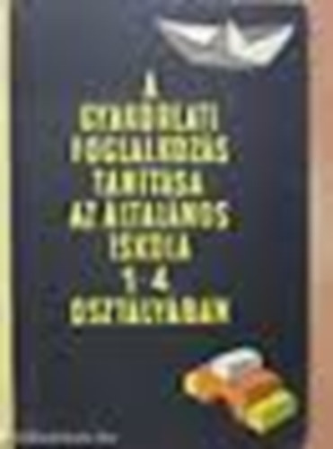 Dr. Klmn Gyrgy (fszerk.) - A gyakorlati foglalkozs tantsa az ltalnos iskolk 1-4. o.-ban