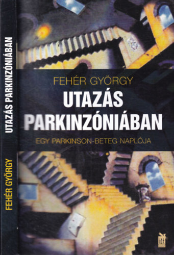 Fehr Gyrgy - Utazs Parkinzniban (Egy Parkinson-beteg naplja)