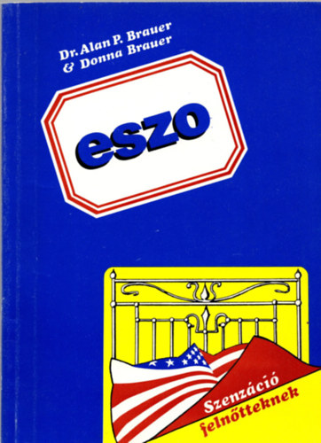 Alan P. Brauer Donna Brauer - ESZO - azaz hogyan rvendeztethetik meg az egymst szeretk az Elnyjtott Szexulis Orgazmus rkig tart gynyrvel egymst