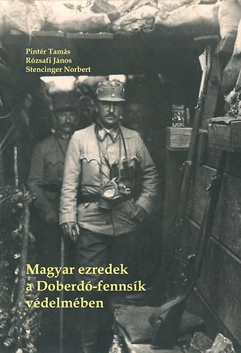 Pintér Tamás; Rózsafi János; Stencinger Norbert - Magyar ezredek a Doberdó-fennsík védelmében